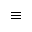 0x2261